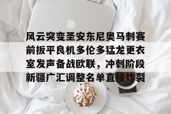 艾尚娱乐官方入口-包含风云突变圣安东尼奥马刺赛前扳平良机多伦多猛龙更衣室发声备战欧联，冲刺阶段新疆广汇调整名单直接炸裂的词条